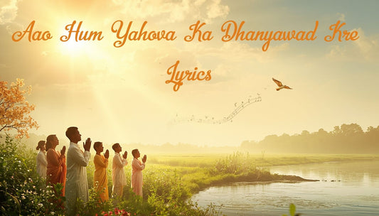 Aao Hum Yahova Ka Dhanyawad | Hindi Worship Song Lyrics