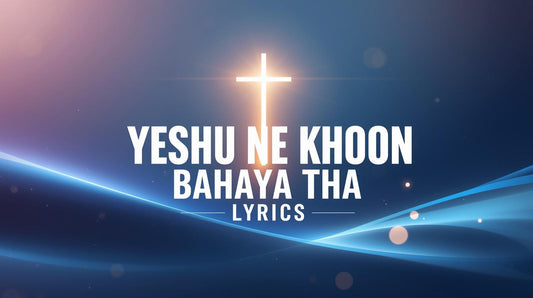 Yeshu Ne Khoon Bahaya Tha Lyrics